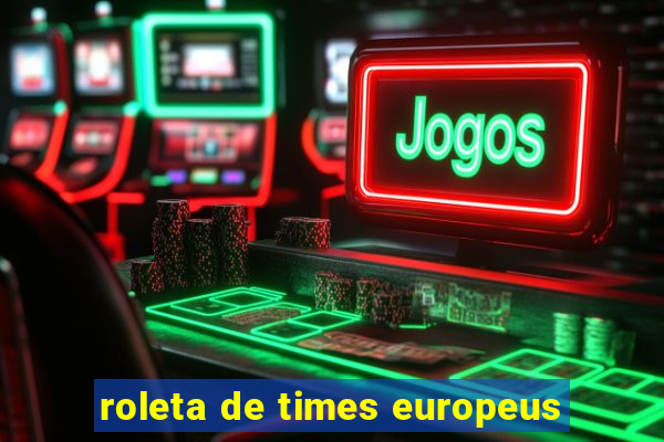 roleta de times europeus